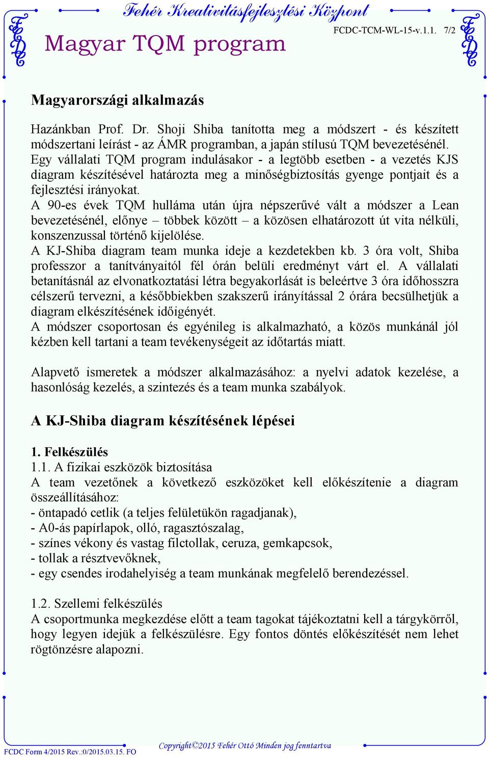 A 90-es évek TQM hulláma után újra népszerűvé vált a módszer a Lean bevezetésénél, előnye többek között a közösen elhatározott út vita nélküli, konszenzussal történő kijelölése.