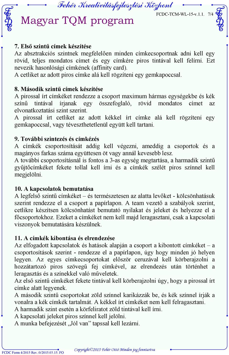 Ezt nevezik hasonlósági címkének (affinity card). A cetliket az adott piros címke alá kell rögzíteni egy gemkapoccsal. 8.