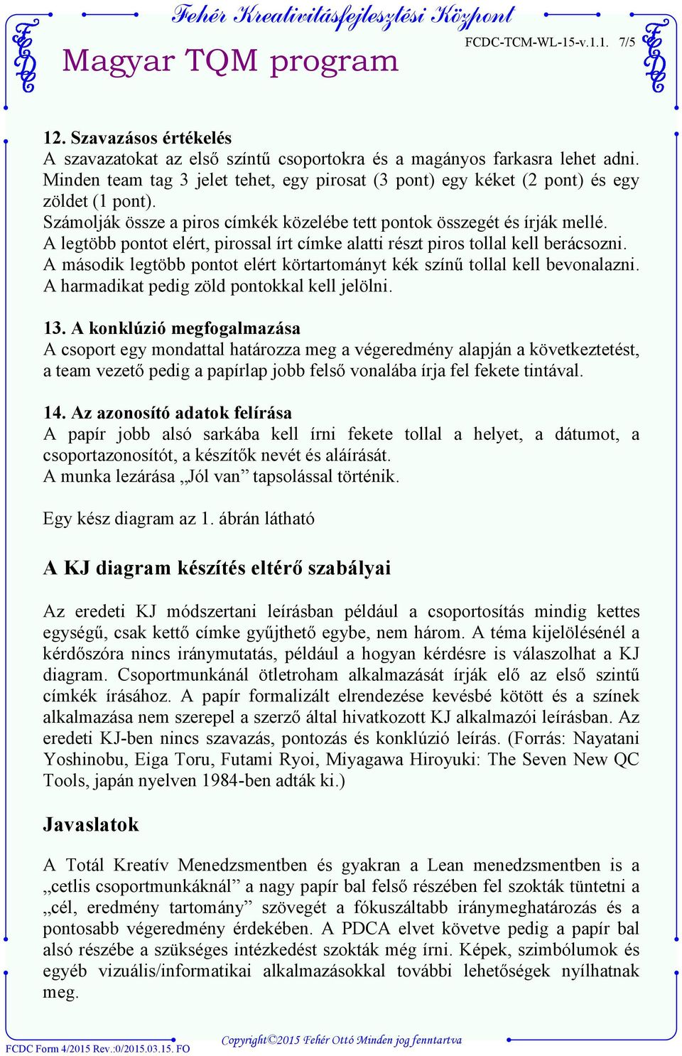 A legtöbb pontot elért, pirossal írt címke alatti részt piros tollal kell berácsozni. A második legtöbb pontot elért körtartományt kék színű tollal kell bevonalazni.