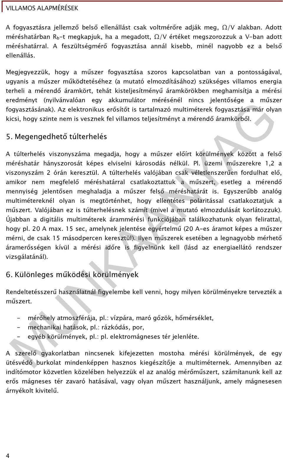 Megjegyezzük, hogy a műszer fogyasztása szoros kapcsolatban van a pontosságával, ugyanis a műszer működtetéséhez (a mutató elmozdításához) szükséges villamos energia terheli a mérendő áramkört, tehát