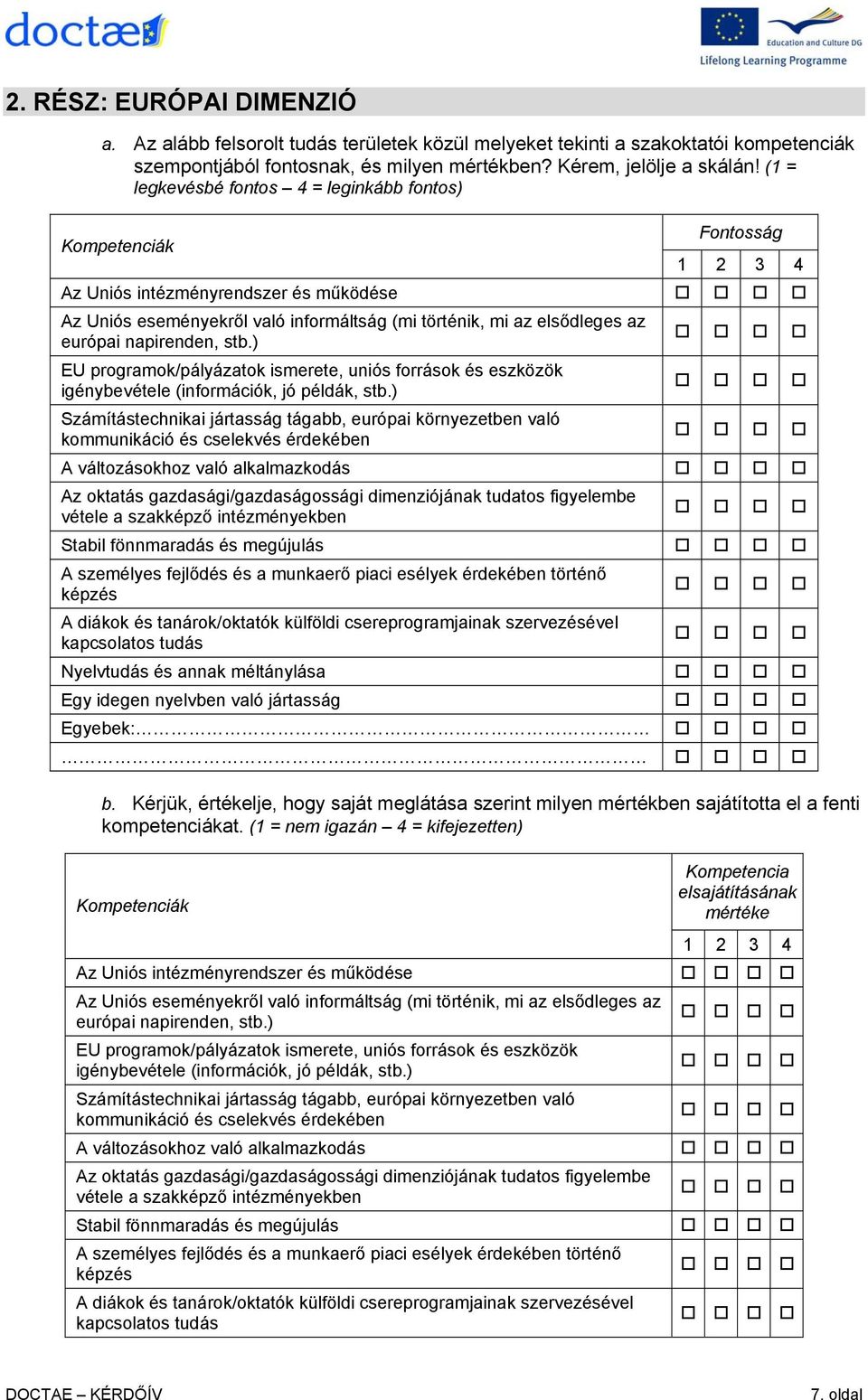 napirenden, stb.) EU programok/pályázatok ismerete, uniós források és eszközök igénybevétele (információk, jó példák, stb.