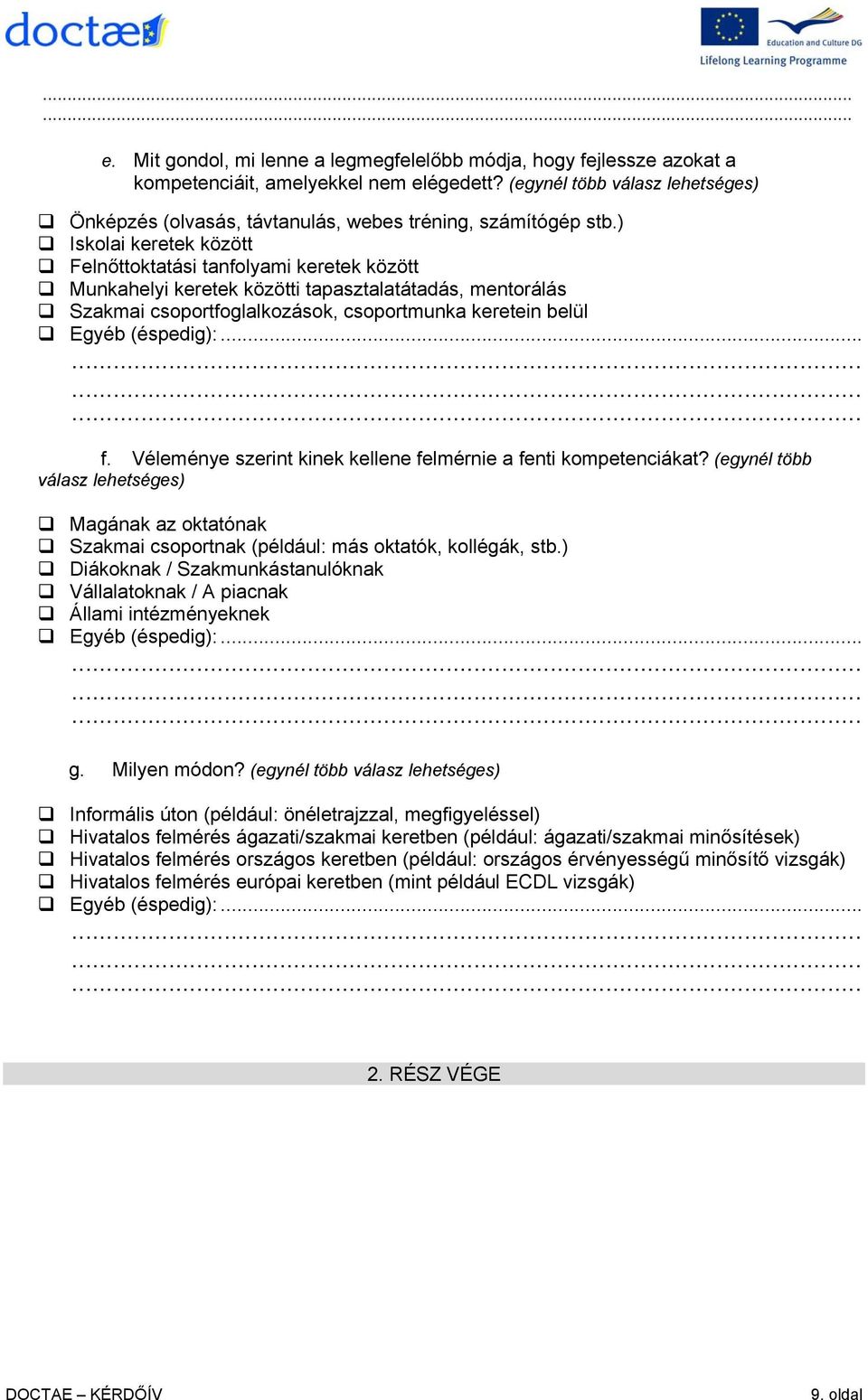 ) Iskolai keretek között Felnőttoktatási tanfolyami keretek között Munkahelyi keretek közötti tapasztalatátadás, mentorálás Szakmai csoportfoglalkozások, csoportmunka keretein belül Egyéb (éspedig):.