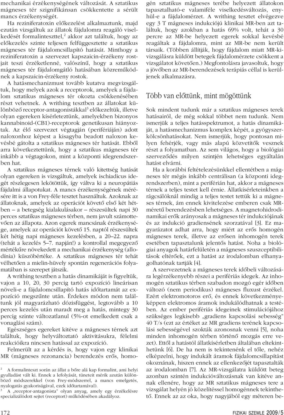 3 A receptor-antagonista olyan anyag, amely egy érzékelésre specializálódott sejtet (receptort) mûködésében akadályoz. mechanikai érzékenységének változását.