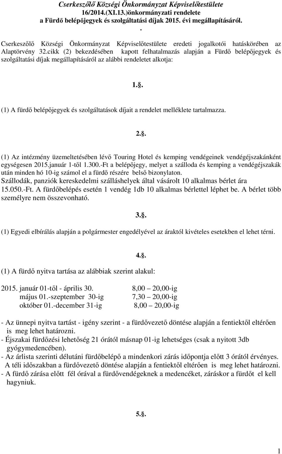 cikk (2) bekezdésében kapott felhatalmazás alapján a Fürdő belépőjegyek és szolgáltatási díjak megállapításáról az alábbi rendeletet alkotja: 1.