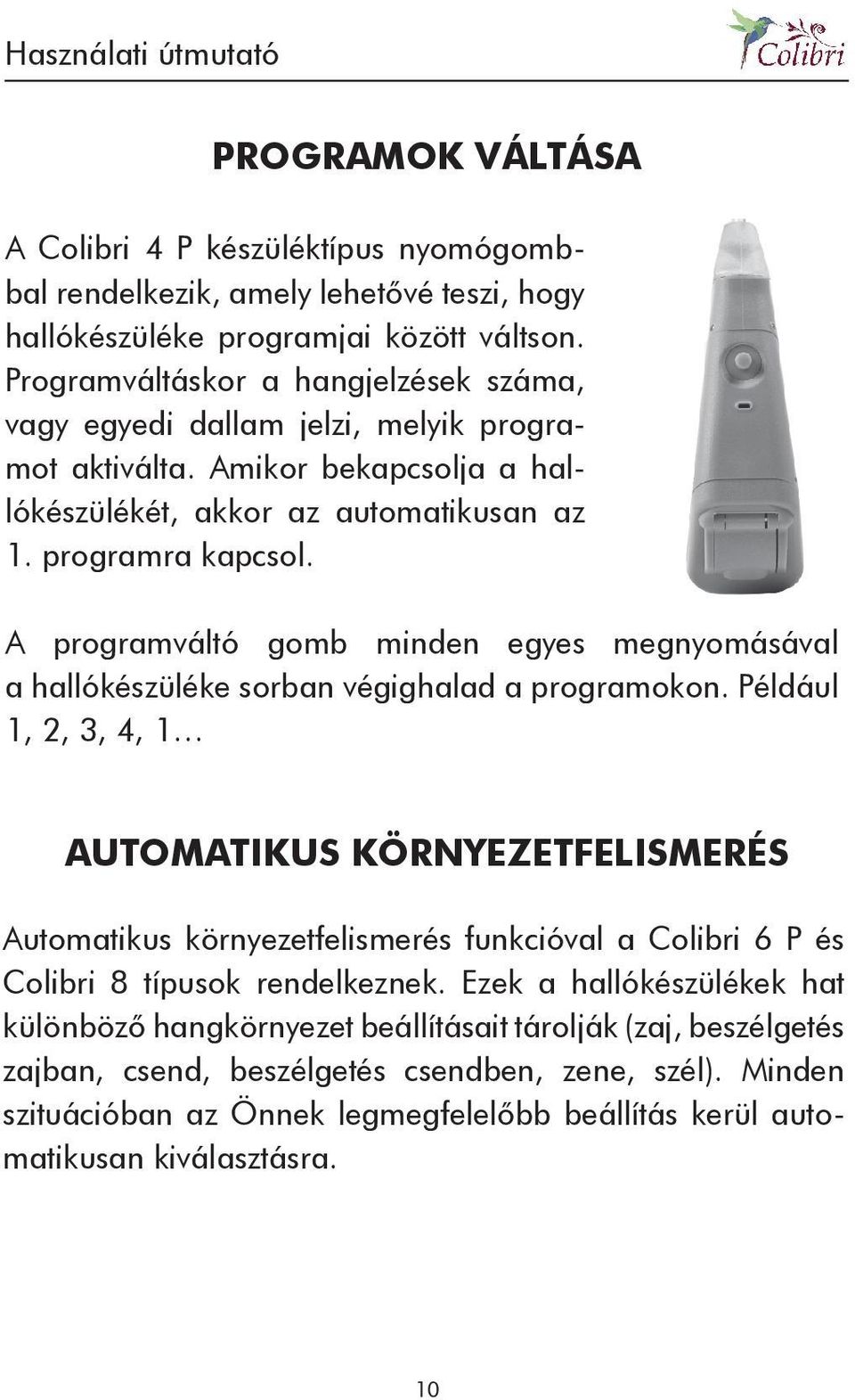 A programváltó gomb minden egyes megnyomásával a hallókészüléke sorban végighalad a programokon.