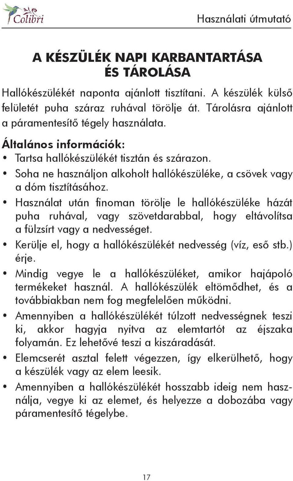 Használat után finoman törölje le hallókészüléke házát puha ruhával, vagy szövetdarabbal, hogy eltávolítsa a fülzsírt vagy a nedvességet. Kerülje el, hogy a hallókészülékét nedvesség (víz, esô stb.