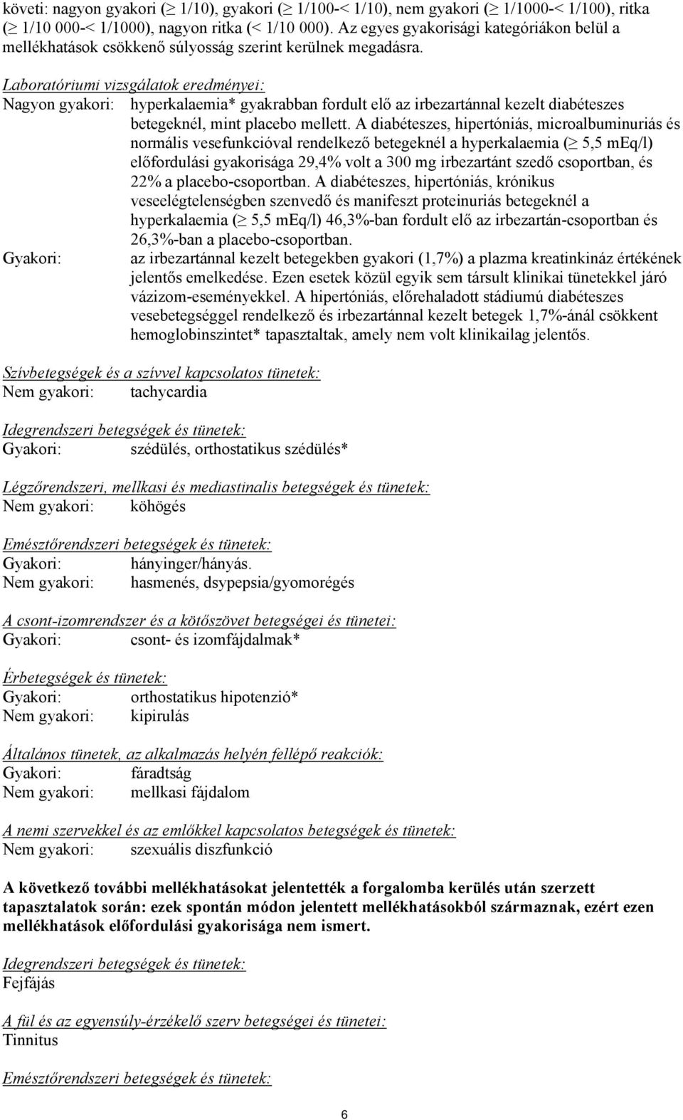 Laboratóriumi vizsgálatok eredményei: Nagyon gyakori: hyperkalaemia* gyakrabban fordult elő az irbezartánnal kezelt diabéteszes betegeknél, mint placebo mellett.