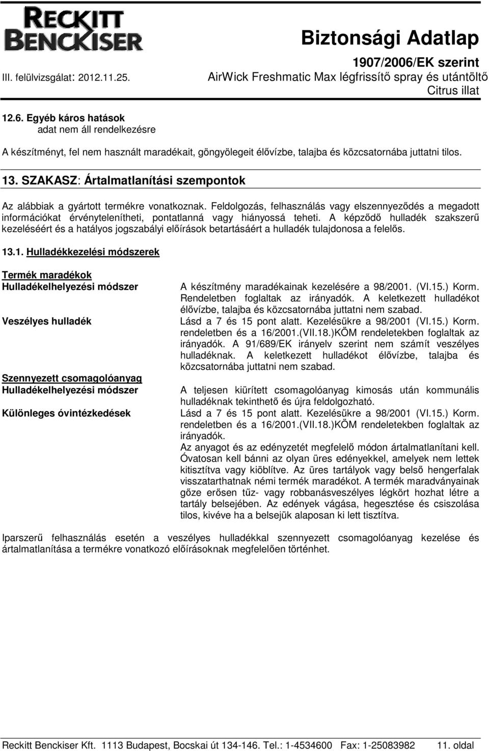 Feldolgozás, felhasználás vagy elszennyeződés a megadott információkat érvénytelenítheti, pontatlanná vagy hiányossá teheti.
