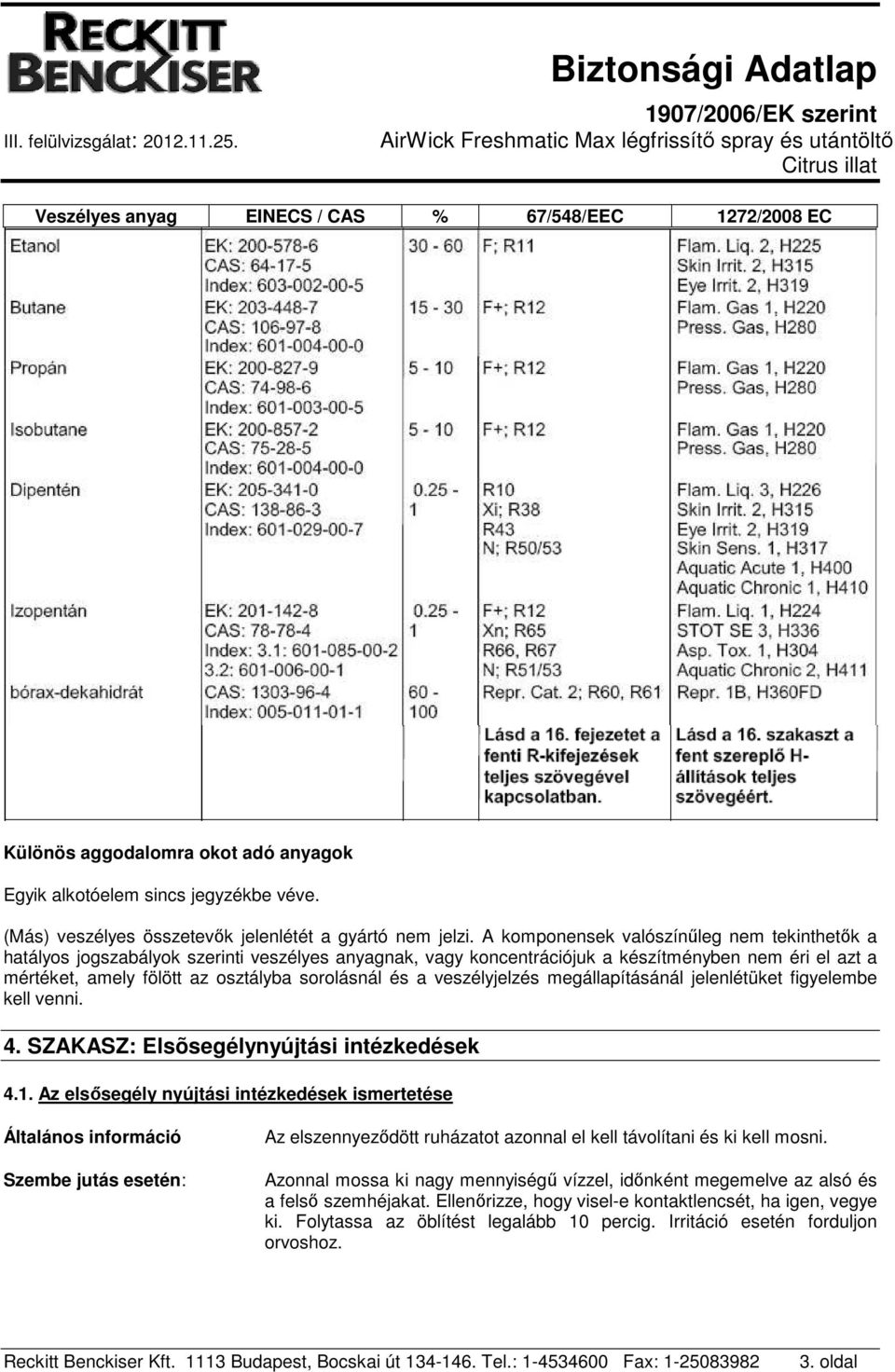 a veszélyjelzés megállapításánál jelenlétüket figyelembe kell venni. 4. SZAKASZ: Elsõsegélynyújtási intézkedések 4.1.