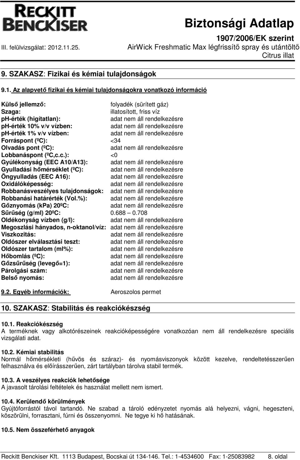 v/v vízben: Forráspont (ºC): <34 Olvadás pont (ºC): Lobbanáspont (ºC,c.
