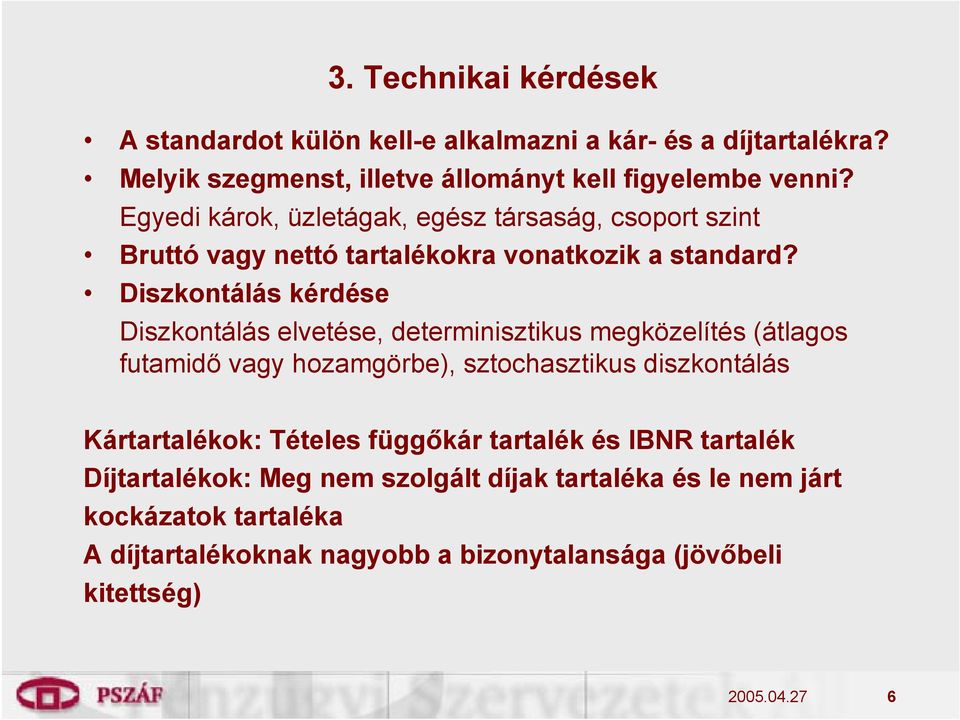 Diszkontálás kérdése Diszkontálás elvetése, determinisztikus megközelítés (átlagos futamidő vagy hozamgörbe), sztochasztikus diszkontálás Kártartalékok: