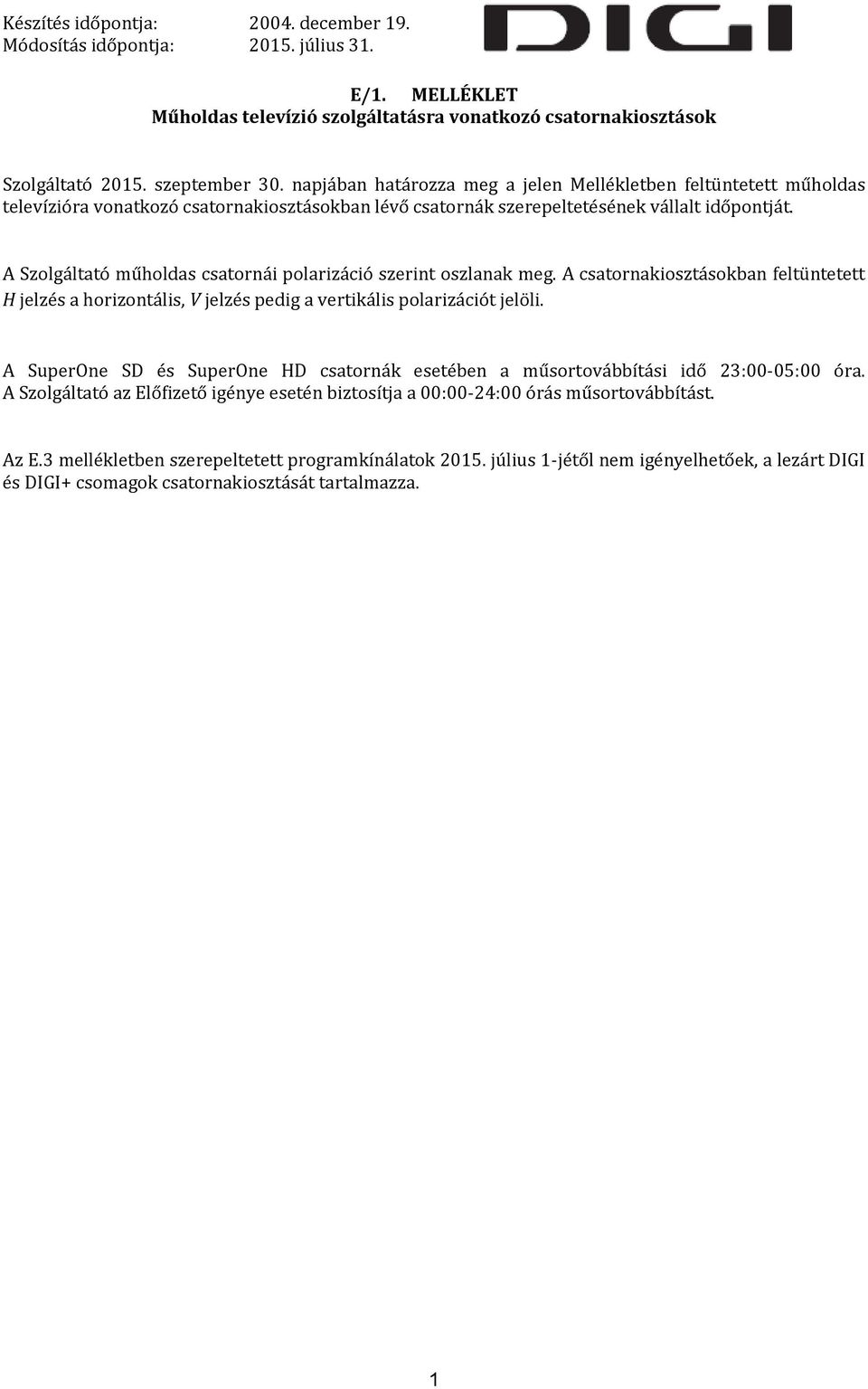 A Szolgáltató műholdas csatornái polarizáció szerint oszlanak meg. A csatornakiosztásokban feltüntetett H jelzés a horizontális, V jelzés pedig a vertikális polarizációt jelöli.