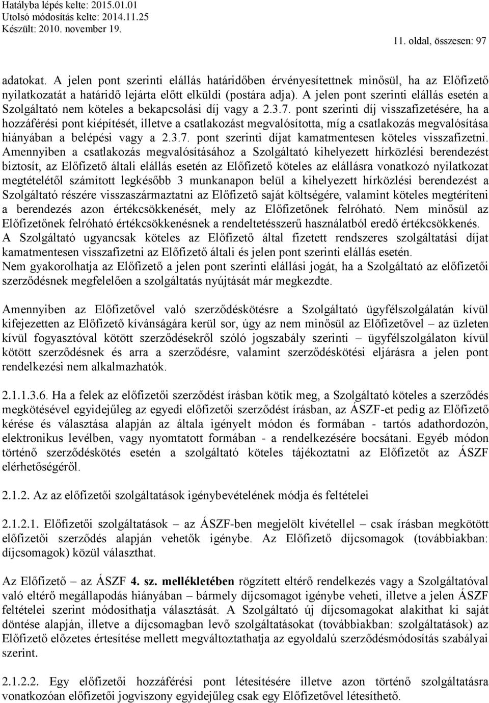 pont szerinti díj visszafizetésére, ha a hozzáférési pont kiépítését, illetve a csatlakozást megvalósította, míg a csatlakozás megvalósítása hiányában a belépési vagy a 2.3.7.