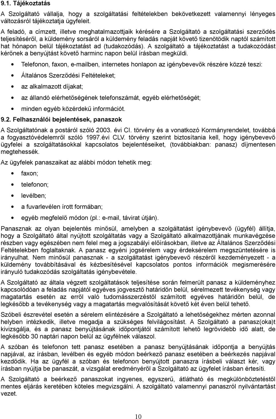 hat hónapon belül tájékoztatást ad (tudakozódás). A szolgáltató a tájékoztatást a tudakozódást kérőnek a benyújtást követő harminc napon belül írásban megküldi.