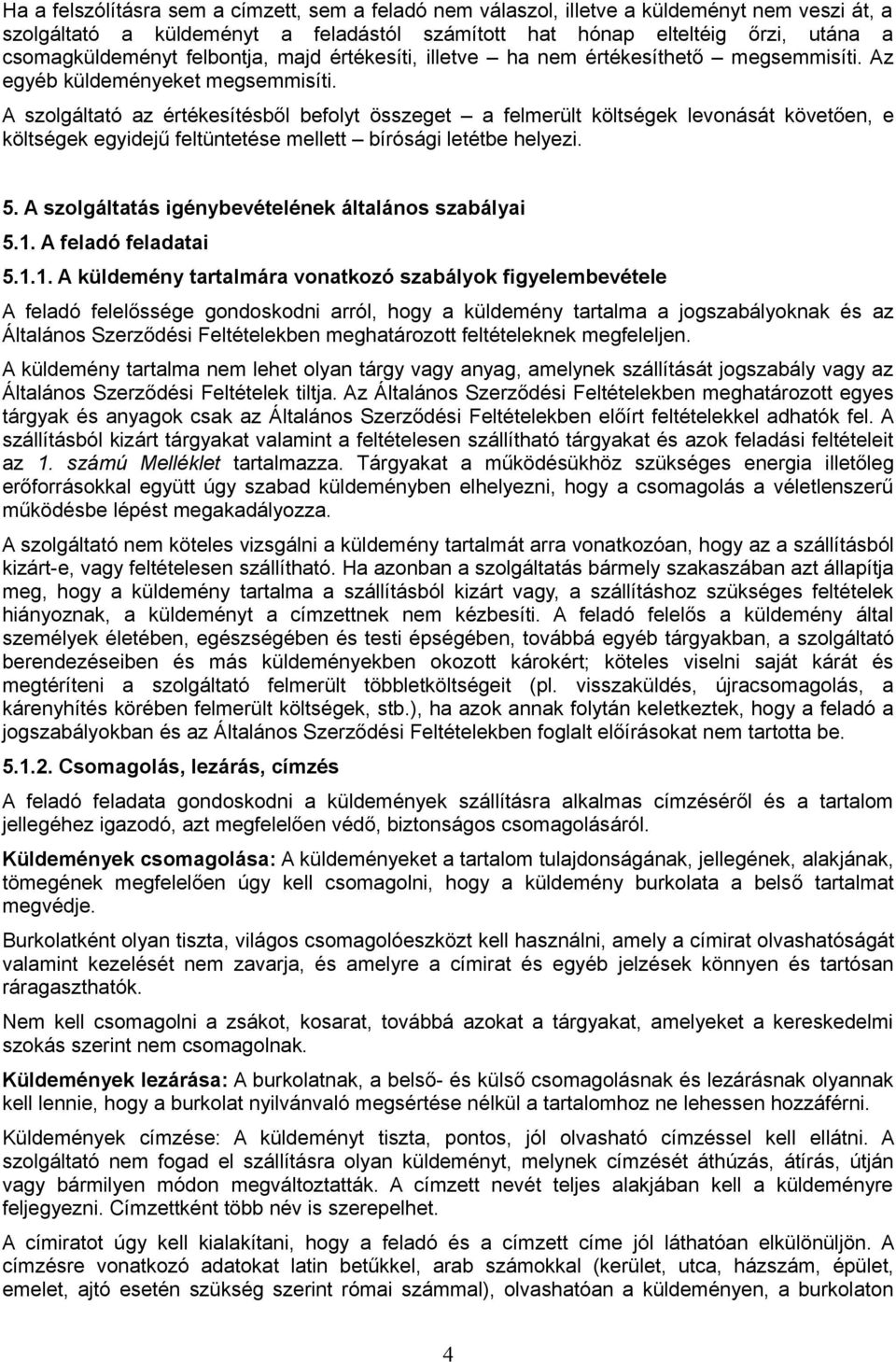 A szolgáltató az értékesítésből befolyt összeget a felmerült költségek levonását követően, e költségek egyidejű feltüntetése mellett bírósági letétbe helyezi. 5.