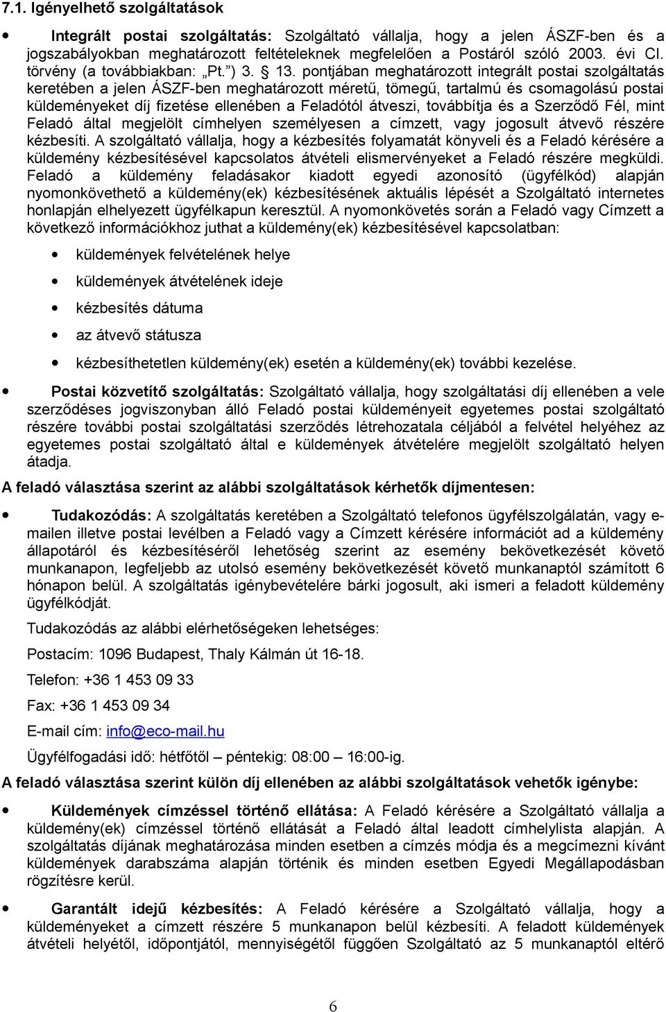 pontjában meghatározott integrált postai szolgáltatás keretében a jelen ÁSZF-ben meghatározott méretű, tömegű, tartalmú és csomagolású postai küldeményeket díj fizetése ellenében a Feladótól átveszi,