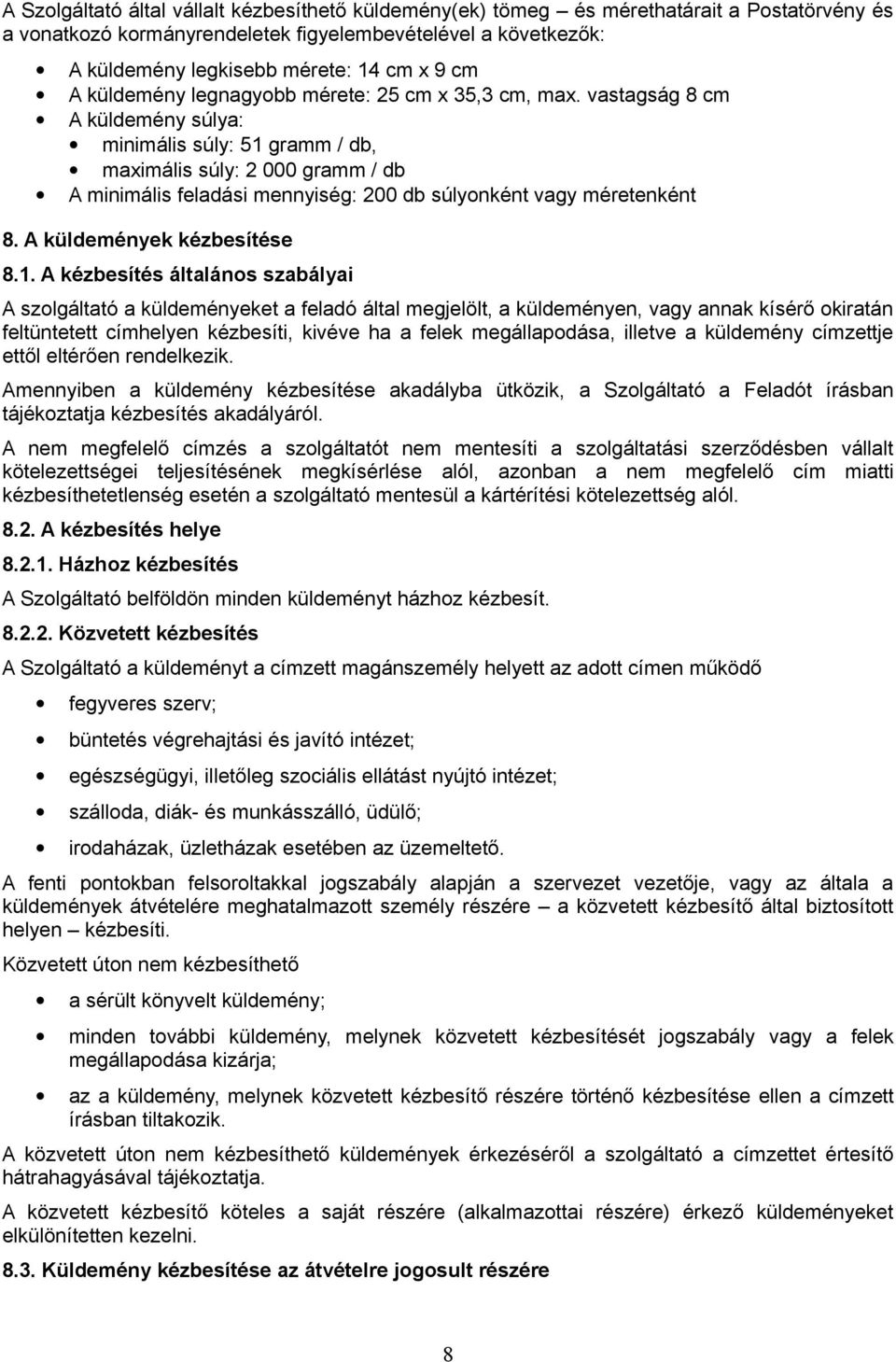 vastagság 8 cm A küldemény súlya: minimális súly: 51 
