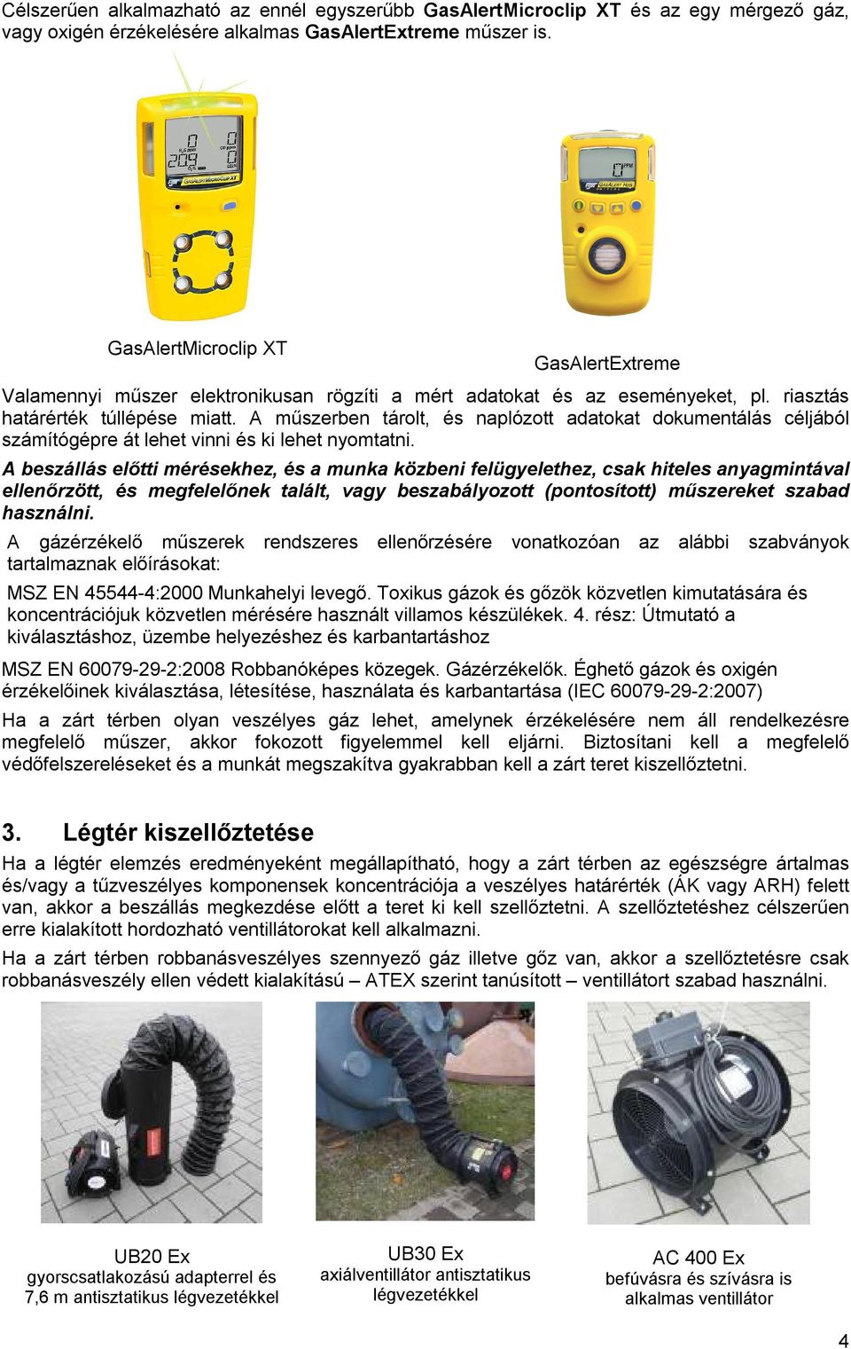 A műszerben tárolt, és naplózott adatokat dokumentálás céljából számítógépre át lehet vinni és ki lehet nyomtatni.