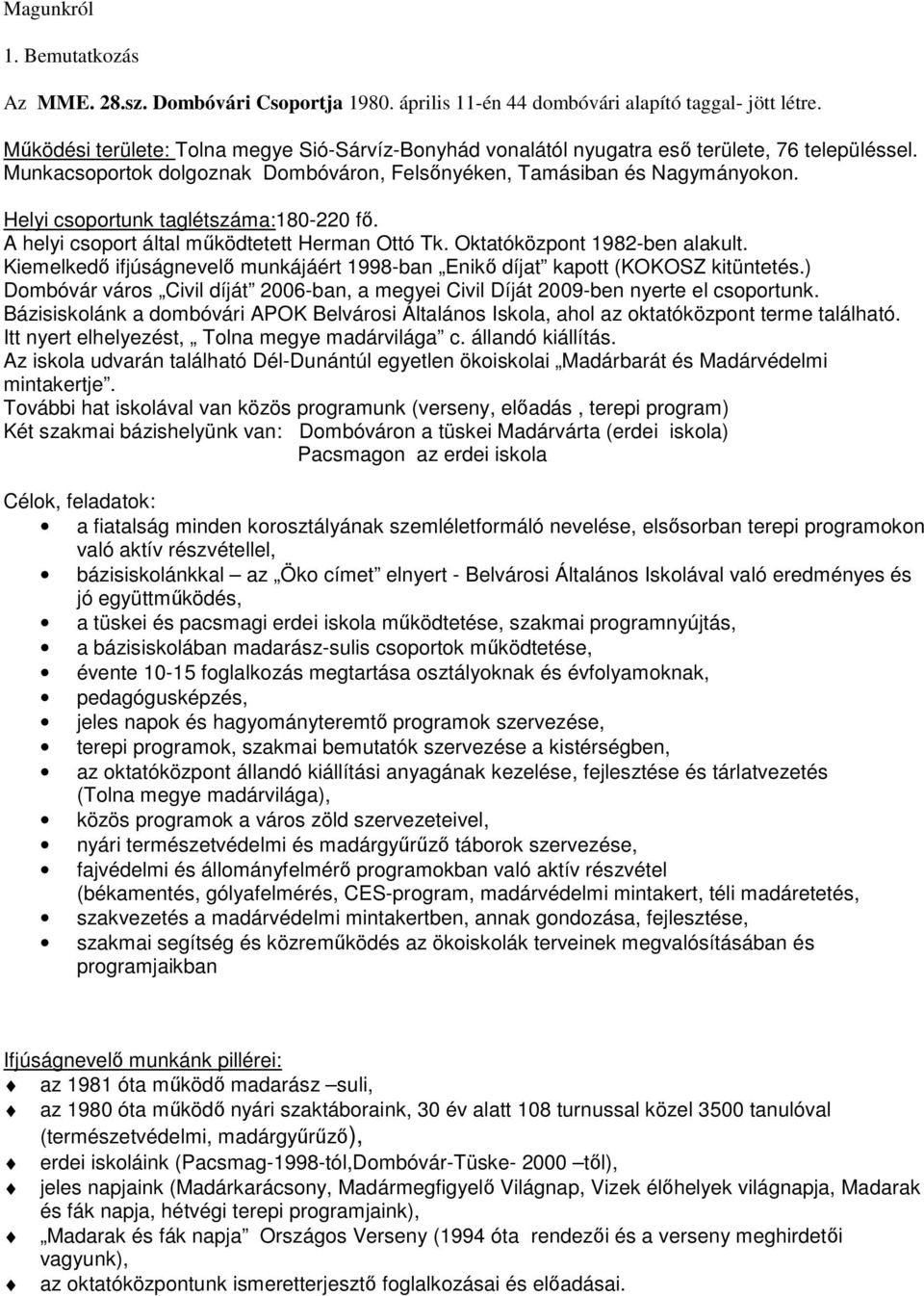 Helyi csoportunk taglétszáma:180-220 fő. A helyi csoport által működtetett Herman Ottó Tk. Oktatóközpont 1982-ben alakult.