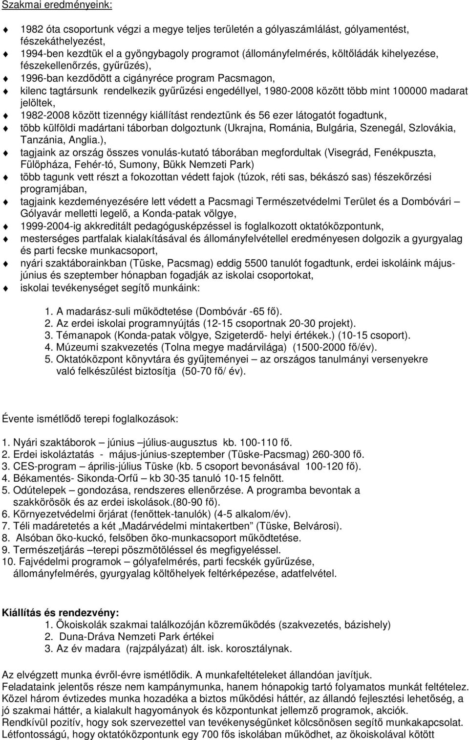 1982-2008 között tizennégy kiállítást rendeztünk és 56 ezer látogatót fogadtunk, több külföldi madártani táborban dolgoztunk (Ukrajna, Románia, Bulgária, Szenegál, Szlovákia, Tanzánia, Anglia.