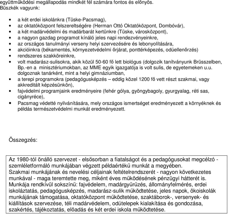 nagyon gazdag programot kínáló jeles napi rendezvényeinkre, az országos tanulmányi verseny helyi szervezésére és lebonyolítására, akcióinkra (békamentés, környezetvédelmi őrjárat, ponttérképezés,