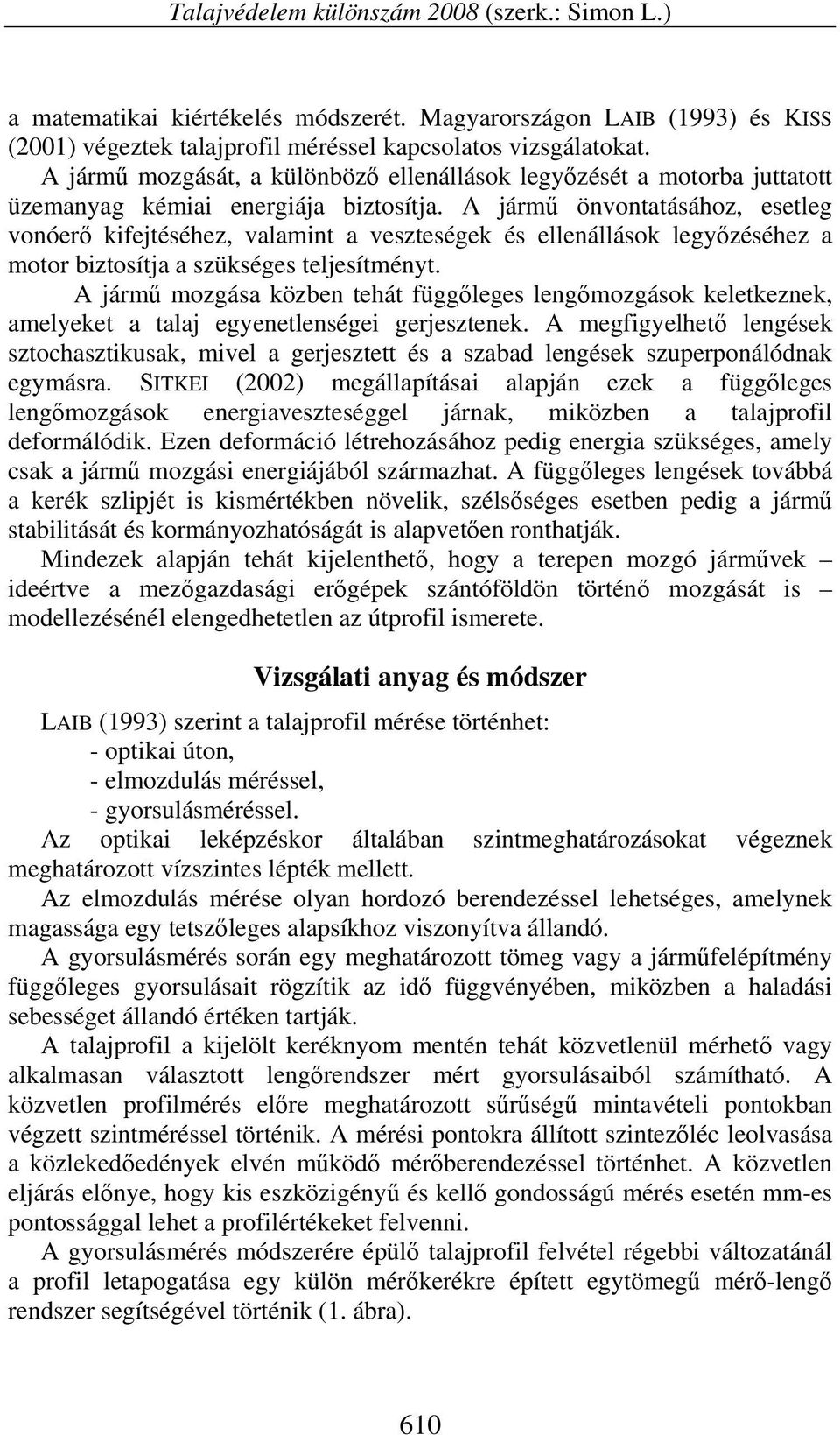 A jármű önvontatásához, esetleg vonóerő kifejtéséhez, valamint a veszteségek és ellenállások legyőzéséhez a motor biztosítja a szükséges teljesítményt.
