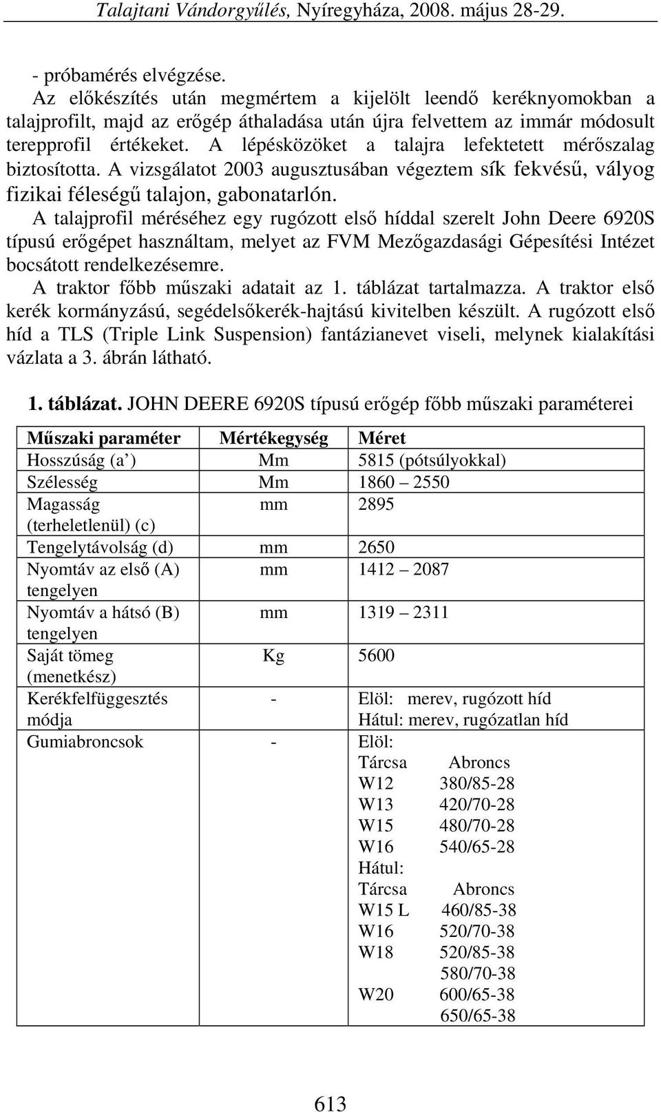 A lépésközöket a talajra lefektetett mérőszalag biztosította. A vizsgálatot 2003 augusztusában végeztem sík fekvésű, vályog fizikai féleségű talajon, gabonatarlón.