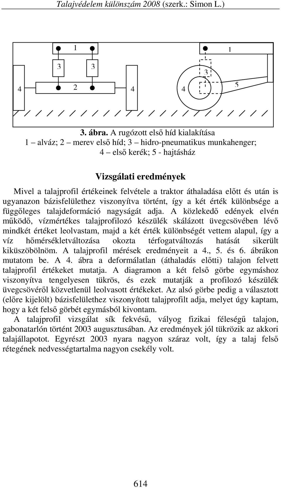 áthaladása előtt és után is ugyanazon bázisfelülethez viszonyítva történt, így a két érték különbsége a függőleges talajdeformáció nagyságát adja.