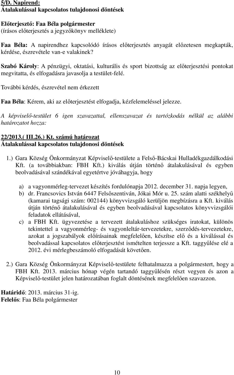 ( III.26.) Kt. számú határozat Átalakulással kapcsolatos tulajdonosi döntések 1.) Gara Község Önkormányzat Képviselő-testülete a Felső-Bácskai Hulladékgazdálkodási Kft. (a továbbiakban: FBH Kft.