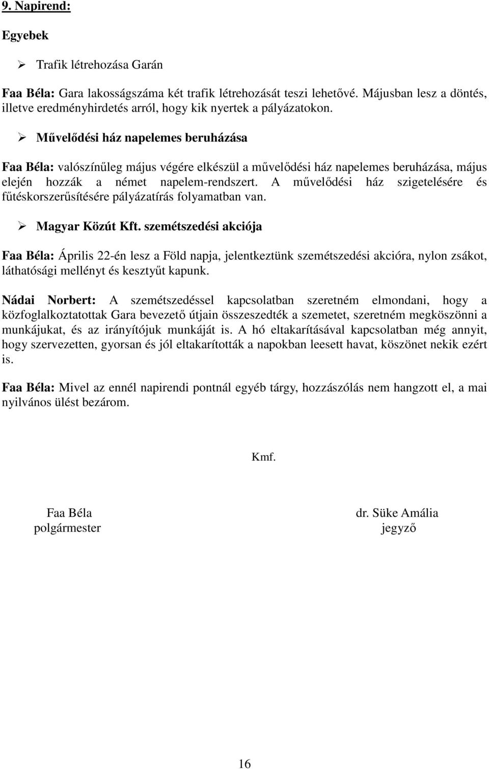 Művelődési ház napelemes beruházása Faa Béla: valószínűleg május végére elkészül a művelődési ház napelemes beruházása, május elején hozzák a német napelem-rendszert.