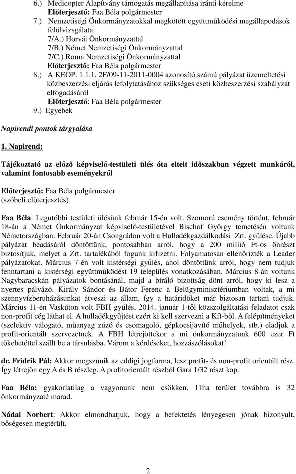 1.1. 2F/09-11-2011-0004 azonosító számú pályázat üzemeltetési közbeszerzési eljárás lefolytatásához szükséges eseti közbeszerzési szabályzat elfogadásáról 9.) Egyebek Napirendi pontok tárgyalása 1.
