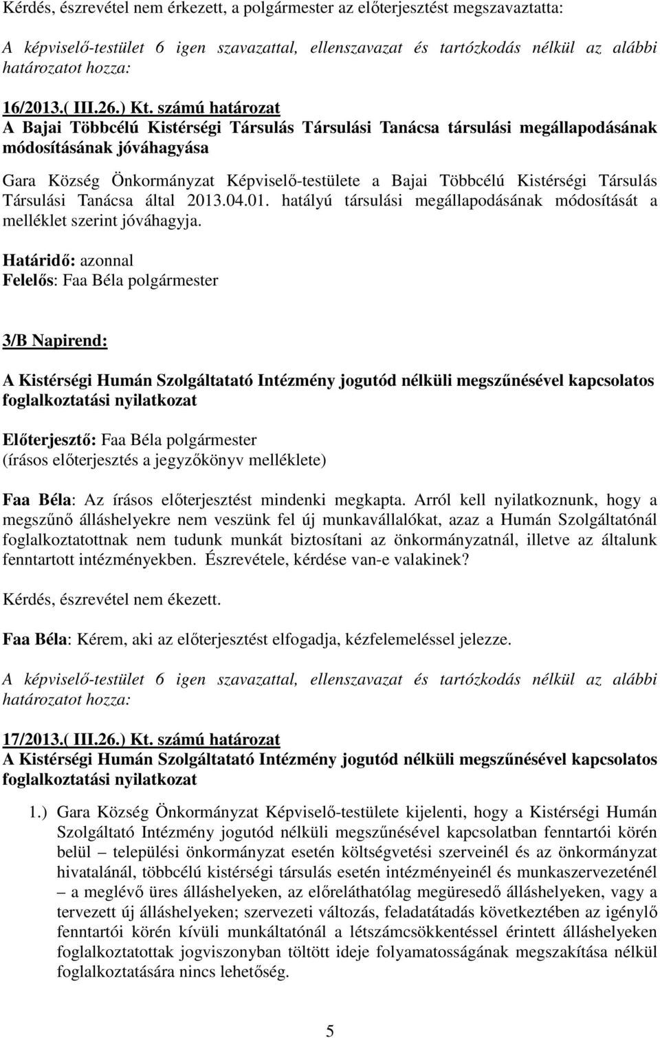 Társulás Társulási Tanácsa által 2013.04.01. hatályú társulási megállapodásának módosítását a melléklet szerint jóváhagyja.