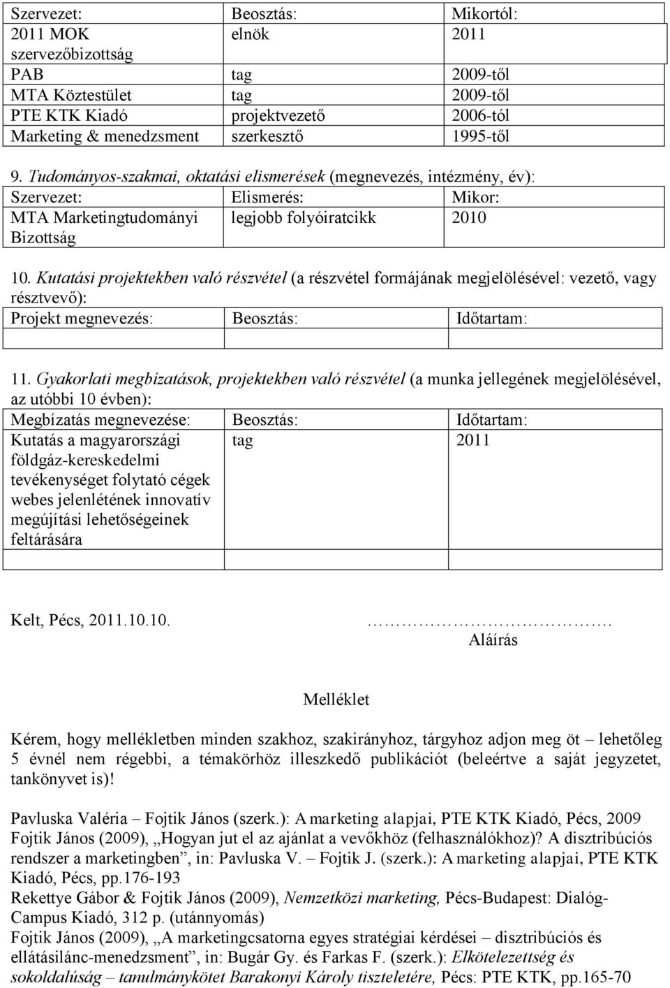Kutatási projektekben való részvétel (a részvétel formájának megjelölésével: vezető, vagy résztvevő): Projekt megnevezés: Beosztás: Időtartam: 11.