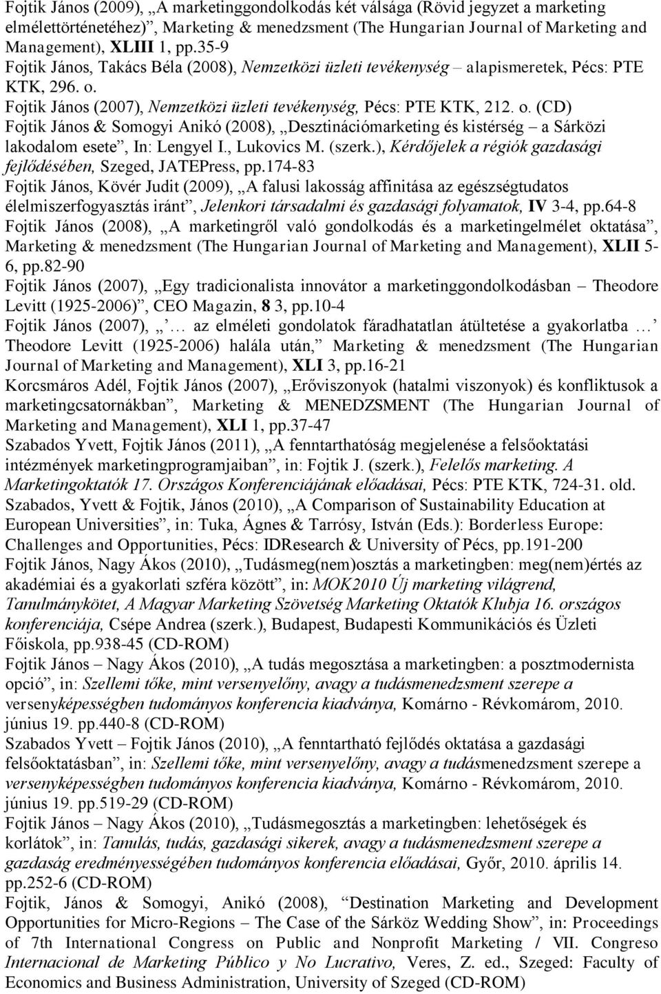 Fojtik János (2007), Nemzetközi üzleti tevékenység, Pécs:, 212. o. (CD) Fojtik János & Somogyi Anikó (2008), Desztináció és kistérség a Sárközi lakodalom esete, In: Lengyel I., Lukovics M. (szerk.