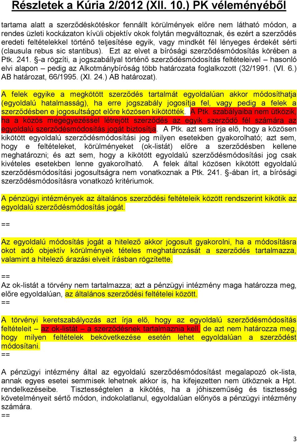 -a rögzíti, a jogszabállyal történő szerződésmódosítás feltételeivel hasonló elvi alapon pedig az Alkotmánybíróság több határozata foglalkozott (32/1991. (VI. 6.) AB határozat, 66/1995. (XI. 24.