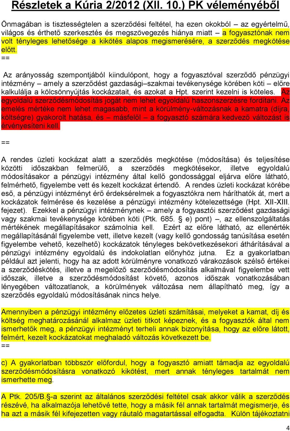 Az arányosság szempontjából kiindulópont, hogy a fogyasztóval szerződő pénzügyi intézmény amely a szerződést gazdasági szakmai tevékenysége körében köti előre kalkulálja a kölcsönnyújtás kockázatait,