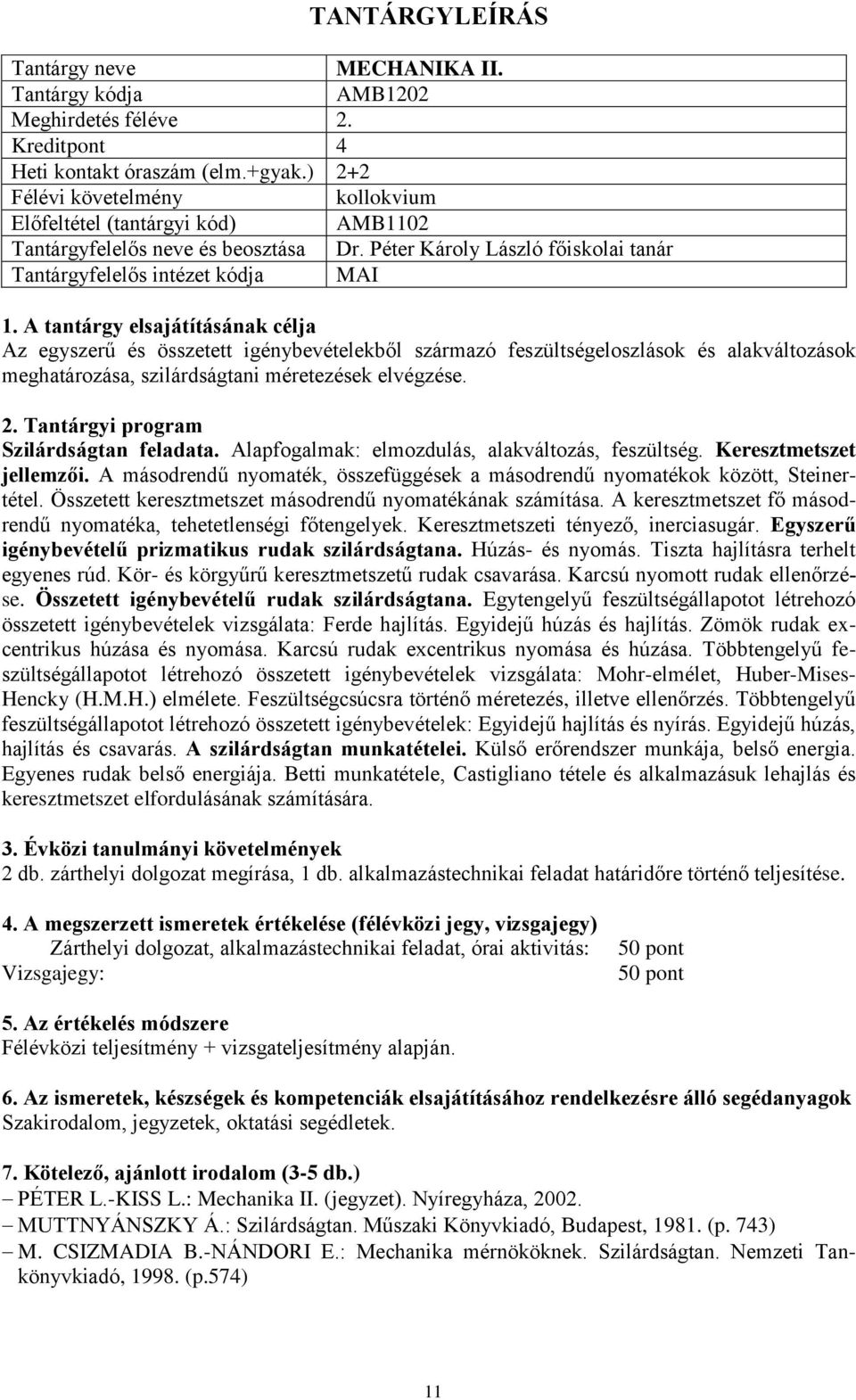 Szilárdságtan feladata. Alapfogalmak: elmozdulás, alakváltozás, feszültség. Keresztmetszet jellemzői. A másodrendű nyomaték, összefüggések a másodrendű nyomatékok között, Steinertétel.