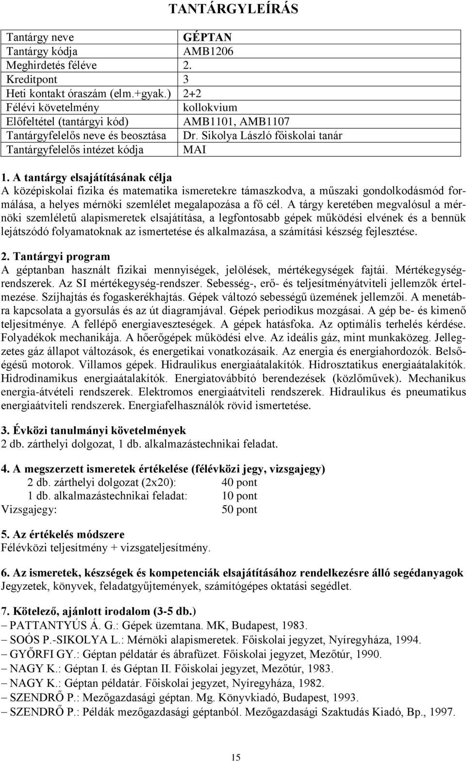 A tárgy keretében megvalósul a mérnöki szemléletű alapismeretek elsajátítása, a legfontosabb gépek működési elvének és a bennük lejátszódó folyamatoknak az ismertetése és alkalmazása, a számítási
