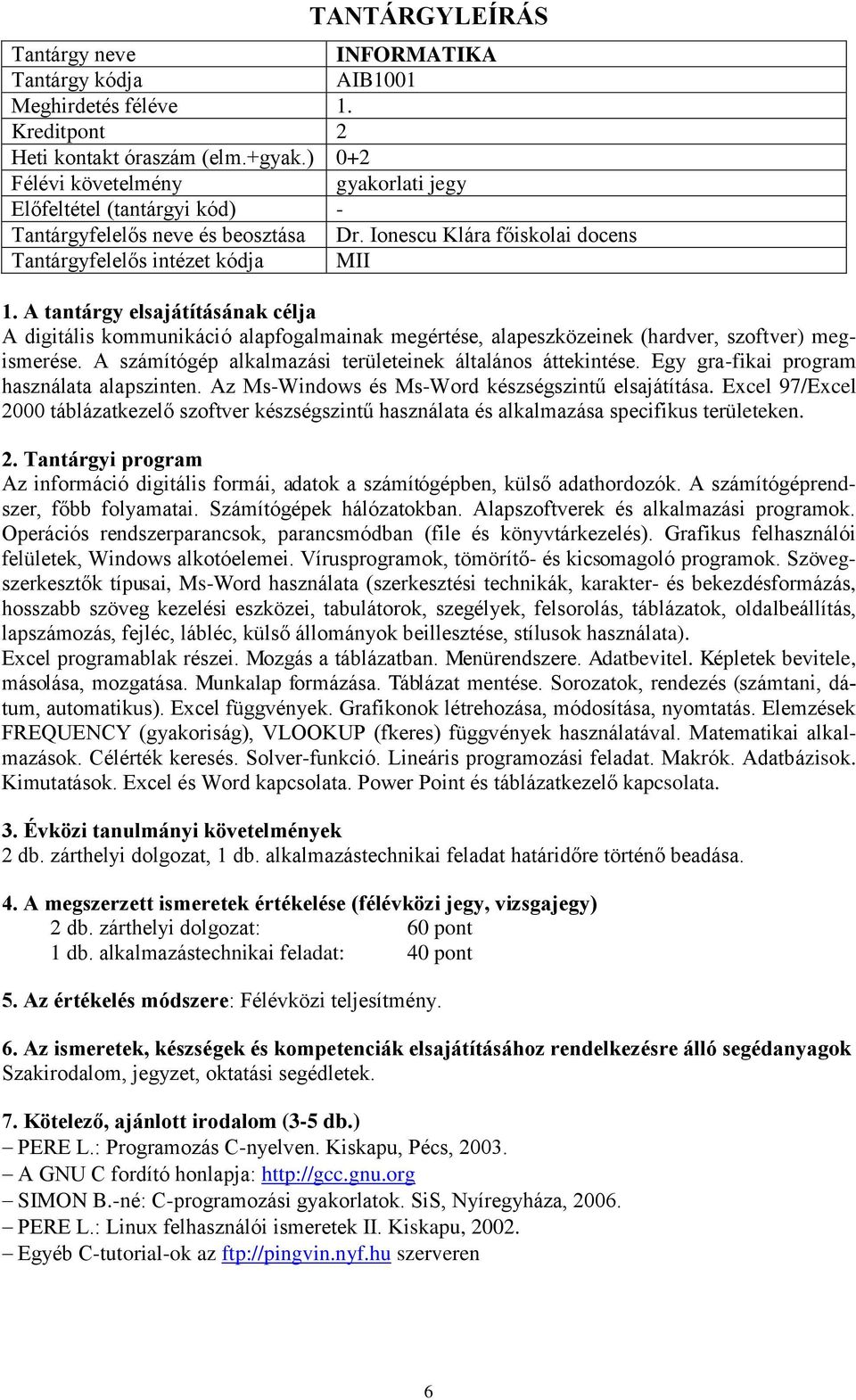 A számítógép alkalmazási területeinek általános áttekintése. Egy gra-fikai program használata alapszinten. Az Ms-Windows és Ms-Word készségszintű elsajátítása.