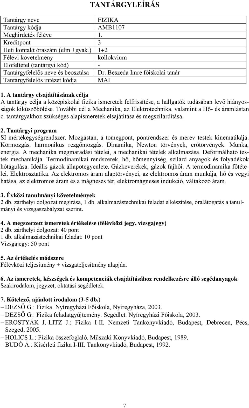 További cél a Mechanika, az Elektrotechnika, valamint a Hő- és áramlástan c. tantárgyakhoz szükséges alapismeretek elsajátítása és megszilárdítása. SI mértékegységrendszer.