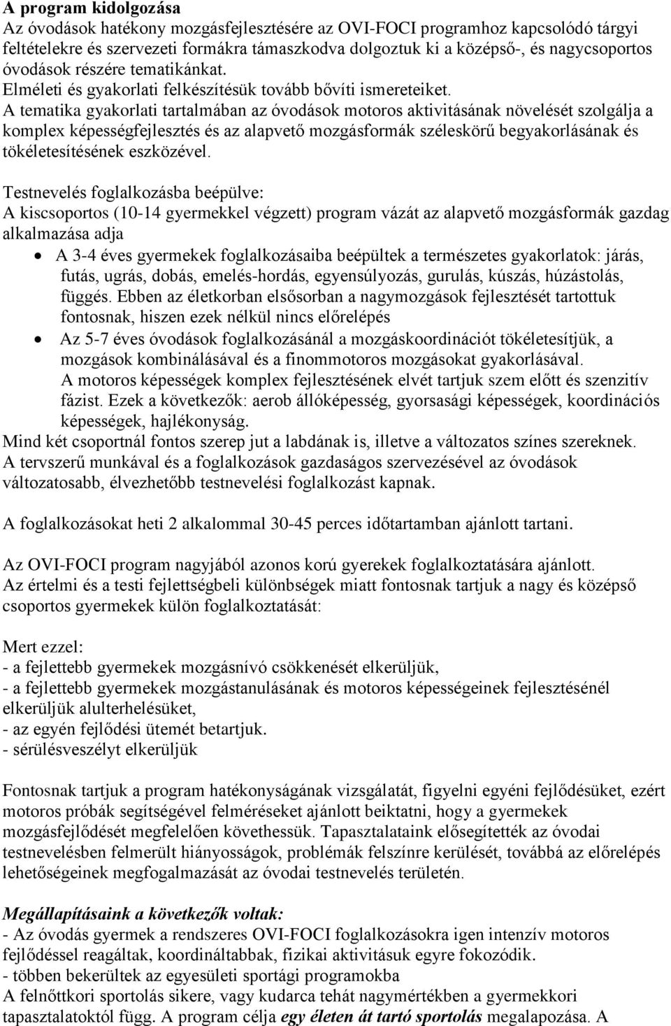 A tematika gyakorlati tartalmában az óvodások motoros aktivitásának növelését szolgálja a komplex képességfejlesztés és az alapvető mozgásformák széleskörű begyakorlásának és tökéletesítésének