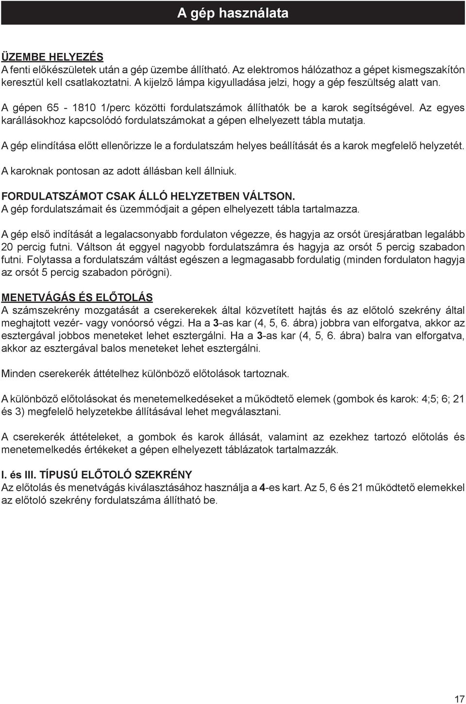 Az egyes karállásokhoz kapcsolódó fordulatszámokat a gépen elhelyezett tábla mutatja. A gép elindítása előtt ellenőrizze le a fordulatszám helyes beállítását és a karok megfelelő helyzetét.