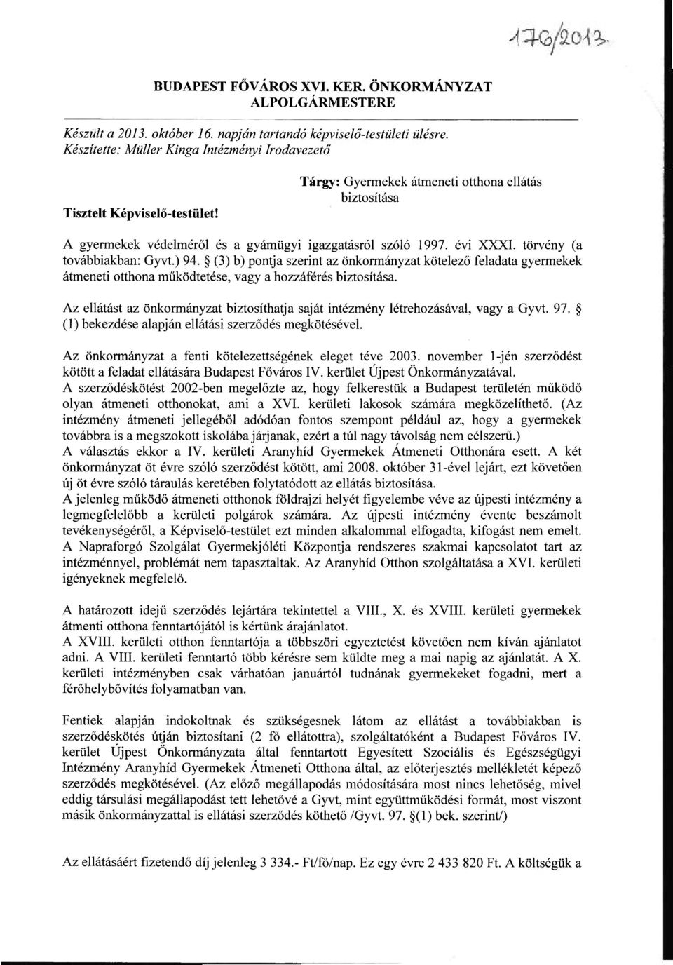 évi XXXI. törvény (a továbbiakban: Gyvt.) 94. (3) b) pontja szerint az önkormányzat kötelező feladata gyermekek átmeneti otthona működtetése, vagy a hozzáférés biztosítása.