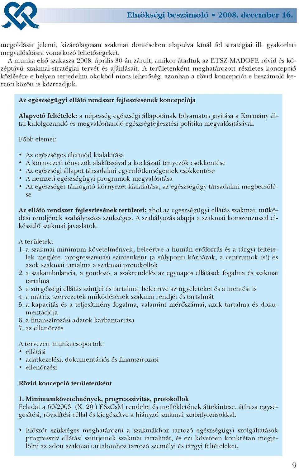 A területenként meghatározott részletes koncepció közlésére e helyen terjedelmi okokból nincs lehetõség, azonban a rövid koncepciót e beszámoló keretei között is közreadjuk.