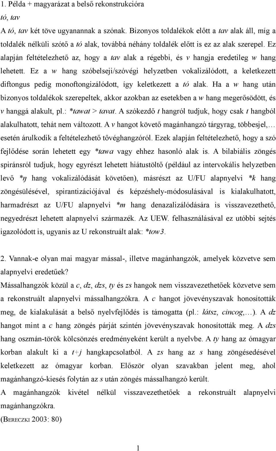 Ez alapján feltételezhető az, hogy a tav alak a régebbi, és v hangja eredetileg w hang lehetett.