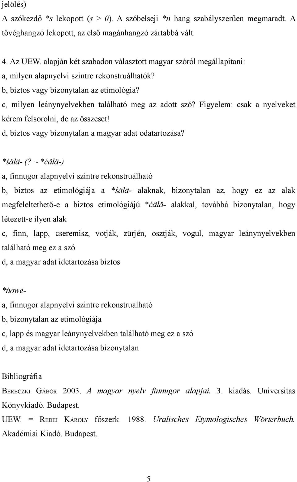 c, milyen leánynyelvekben található meg az adott szó? Figyelem: csak a nyelveket kérem felsorolni, de az összeset! d, biztos vagy bizonytalan a magyar adat odatartozása? *śälä- (?