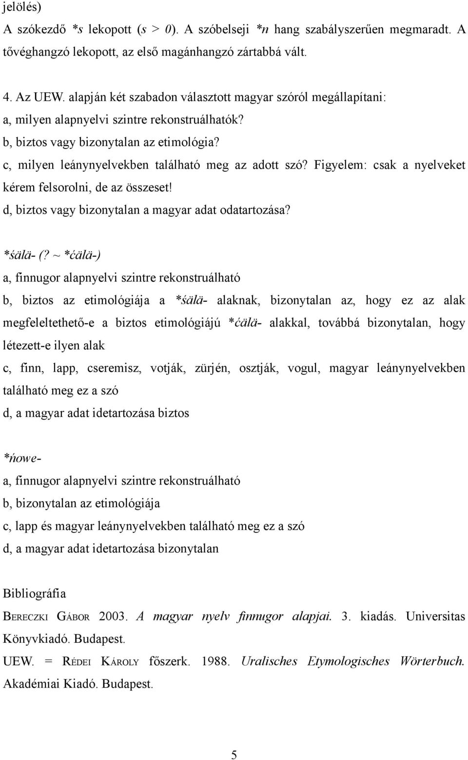 c, milyen leánynyelvekben található meg az adott szó? Figyelem: csak a nyelveket kérem felsorolni, de az összeset! d, biztos vagy bizonytalan a magyar adat odatartozása? *śälä- (?