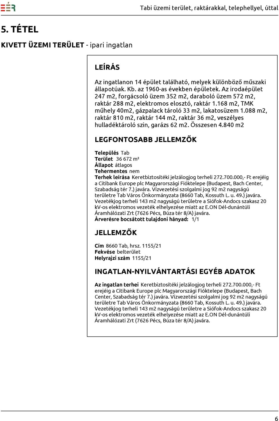 088 m2, raktár 810 m2, raktár 144 m2, raktár 36 m2, veszélyes hulladéktároló szin, garázs 62 m2. Összesen 4.840 m2 Terület 36 672 m² Szabadság tér 7.) javára.