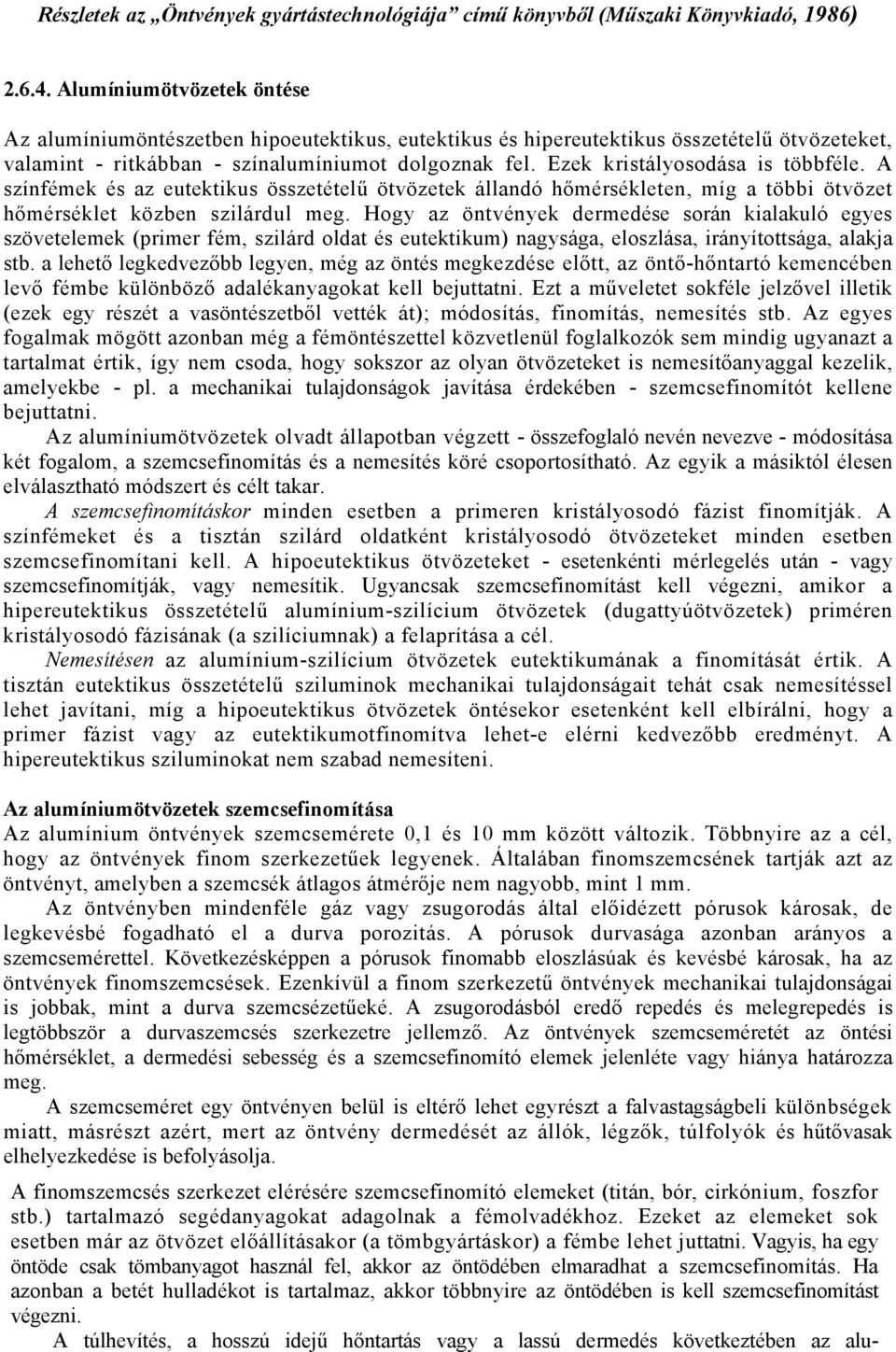 Ezek kristályosodása is többféle. A színfémek és az eutektikus összetételű ötvözetek állandó hőmérsékleten, míg a többi ötvözet hőmérséklet közben szilárdul meg.