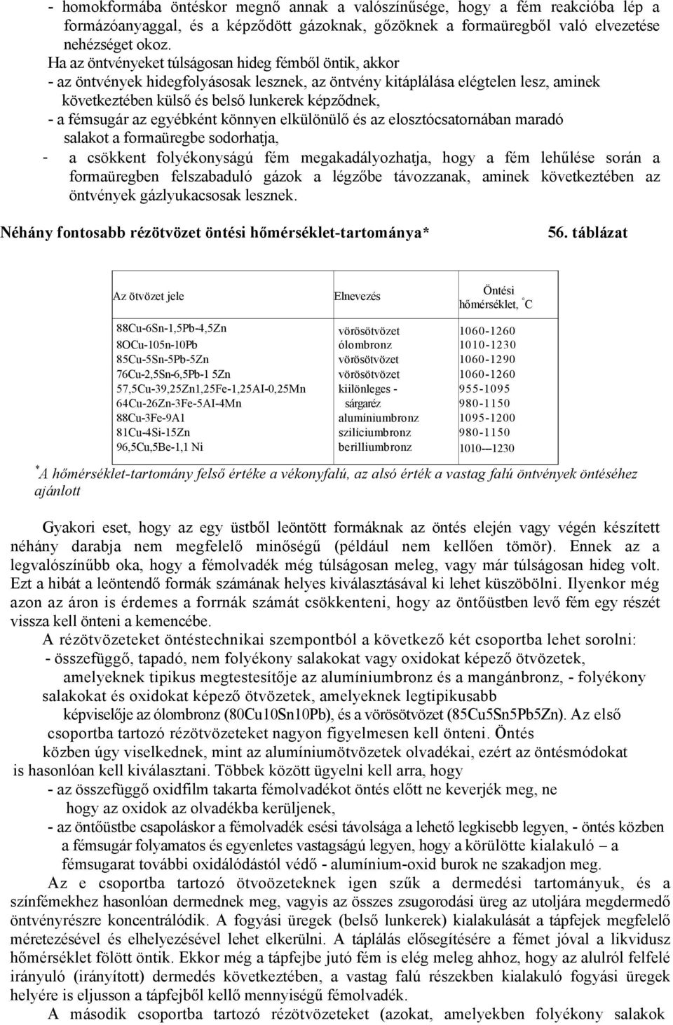 fémsugár az egyébként könnyen elkülönülő és az elosztócsatornában maradó salakot a formaüregbe sodorhatja, - a csökkent folyékonyságú fém megakadályozhatja, hogy a fém lehűlése során a formaüregben